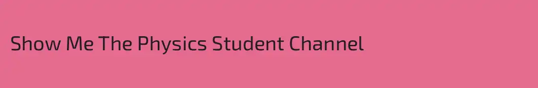 Show Me The Physics Student Channel